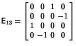 $\displaystyle {\hbox{\sf E}}_{13}=\left[\begin{array}{cccc}0 & 0 & 1 & 0\\  0 & 0 & 0 & -1\\  1 & 0 & 0 & 0\\  0 & -1 & 0 & 0\end{array}\right]$