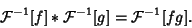 \begin{displaymath}
{\mathcal F}^{-1}[f]*{\mathcal F}^{-1}[g]={\mathcal F}^{-1}[fg].
\end{displaymath}