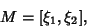 \begin{displaymath}
M=[\xi_1, \xi_2],
\end{displaymath}