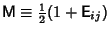 ${\hbox{\sf M}}\equiv {\textstyle{1\over 2}}(1+{\hbox{\sf E}}_{ij})$