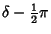 $\displaystyle \delta-{\textstyle{1\over 2}}\pi$