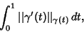 \begin{displaymath}
\int_0^1 \vert\vert\gamma'(t)\vert\vert _{\gamma(t)}\,dt,
\end{displaymath}