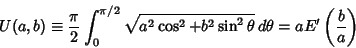 \begin{displaymath}
U(a,b)\equiv {\pi\over 2} \int_0^{\pi/2} \sqrt{a^2\cos^2+b^2\sin^2\theta}\,d\theta
= aE'\left({b\over a}\right)
\end{displaymath}