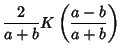 $\displaystyle {2\over a+b}K\left({a-b\over a+b}\right)$