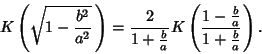 \begin{displaymath}
K\left({\sqrt{1-{b^2\over a^2}}\,}\right)= {2\over 1+{b\over a}}K\left({1-{b\over a}\over 1+{b\over a}}\right).
\end{displaymath}