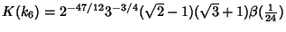 $K(k_6)=2^{-47/12}3^{-3/4}(\sqrt{2}-1)(\sqrt{3}+1)\beta({\textstyle{1\over 24}})$