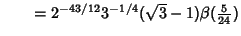 $\qquad =2^{-43/12}3^{-1/4}(\sqrt{3}-1)\beta({\textstyle{5\over 24}})$