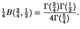 $\displaystyle {\textstyle{1\over 4}}B({\textstyle{3\over 4}}, {\textstyle{1\over 2}}) = {\Gamma({3\over 4})\Gamma({1\over 2})\over 4\Gamma({5\over 4})}.$