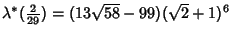 $\lambda^*({\textstyle{2\over 29}})=(13\sqrt{58}-99)(\sqrt{2}+1)^6$