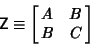 \begin{displaymath}
{\hbox{\sf Z}} \equiv \left[{\matrix{A & B\cr B & C\cr}}\right]
\end{displaymath}