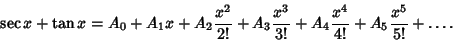 \begin{displaymath}
\sec x+\tan x = A_0+A_1 x+A_2 {x^2\over 2!}+A_3 {x^3\over 3!}+A_4 {x^4\over 4!}+A_5 {x^5\over 5!}+\ldots.
\end{displaymath}