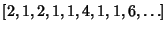 $\displaystyle [2, 1, 2, 1, 1, 4, 1, 1, 6, \ldots]$