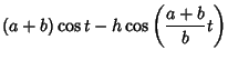 $\displaystyle (a+b)\cos t-h\cos\left({{a+b\over b} t}\right)$