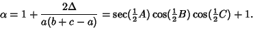 \begin{displaymath}
\alpha=1+{2\Delta\over a(b+c-a)} = \sec({\textstyle{1\over 2}}A)\cos({\textstyle{1\over 2}}B)\cos({\textstyle{1\over 2}}C)+1.
\end{displaymath}