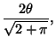 $\displaystyle {2\theta\over\sqrt{2+\pi}},$