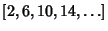 $\displaystyle [2, 6, 10, 14, \ldots]$