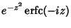 $\displaystyle e^{-z^2}\mathop{\rm erfc}\nolimits (-iz)$