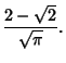 $\displaystyle {2-\sqrt{2}\over \sqrt{\pi}}.$