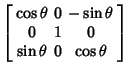 $\displaystyle \left[\begin{array}{ccc}\cos\theta & 0 & -\sin\theta\\  0 & 1 & 0\\
\sin\theta & 0 & \cos\theta\end{array}\right]$