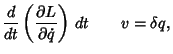 $\displaystyle {d\over dt}\left({\partial L\over \partial \dot q}\right)\,dt \qquad v=\delta q,$