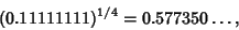 \begin{displaymath}
(0.11111111)^{1/4}=0.577350\ldots,
\end{displaymath}