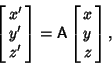 \begin{displaymath}
\left[{\matrix{x'\cr y'\cr z'\cr}}\right] = {\hbox{\sf A}}\left[{\matrix{x\cr y\cr z\cr}}\right],
\end{displaymath}