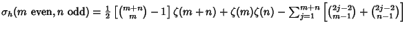 $\sigma_h(m{\rm\ even},n{\rm\ odd})={\textstyle{1\over 2}}\left[{{m+n\choose m}-...
...a(m)\zeta(n)-\sum_{j=1}^{m+n}\left[{{2j-2\choose m-1}+{2j-2\choose n-1}}\right]$