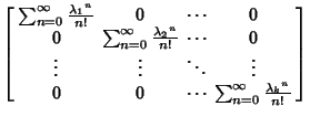 $\displaystyle \left[\begin{array}{cccc}\sum_{n=0}^\infty {{\lambda_1}^n\over n!...
...\  0 & 0 & \cdots & \sum_{n=0}^\infty {{\lambda_k}^n\over n!}\end{array}\right]$