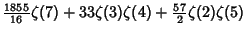 $\displaystyle {\textstyle{1855\over 16}}\zeta(7)+33\zeta(3)\zeta(4)+{\textstyle{57\over 2}}\zeta(2)\zeta(5)$