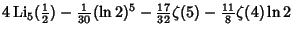 $\displaystyle 4\mathop{\rm Li}\nolimits _5({\textstyle{1\over 2}})-{\textstyle{...
...(\ln 2)^5-{\textstyle{17\over 32}}\zeta(5)-{\textstyle{11\over 8}}\zeta(4)\ln 2$