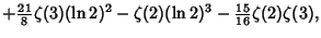 $\displaystyle +{\textstyle{21\over 8}}\zeta(3)(\ln 2)^2-\zeta(2)(\ln 2)^3-{\textstyle{15\over 16}}\zeta(2)\zeta(3),$