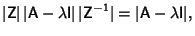 $\displaystyle \vert{\hbox{\sf Z}}\vert \,\vert{\hbox{\sf A}}-\lambda {\hbox{\sf...
...vert{\hbox{\sf Z}}^{-1}\vert = \vert{\hbox{\sf A}}-\lambda {\hbox{\sf I}}\vert,$