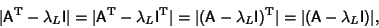 \begin{displaymath}
\vert{\hbox{\sf A}}^{\rm T}-\lambda_L{\hbox{\sf I}}\vert = \...
...T}\vert
= \vert({\hbox{\sf A}}-\lambda_L{\hbox{\sf I}})\vert,
\end{displaymath}