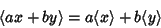 \begin{displaymath}
\left\langle{ax+by\rangle = a\langle x\rangle +b\langle y}\right\rangle{}
\end{displaymath}