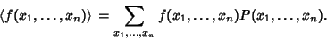 \begin{displaymath}
\left\langle{f(x_1,\ldots,x_n)}\right\rangle{} = \sum_{x_1, \ldots, x_n} f(x_1,\ldots ,x_n)P(x_1,\ldots ,x_n).
\end{displaymath}