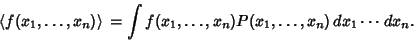 \begin{displaymath}
\left\langle{f(x_1,\ldots,x_n)}\right\rangle{} = \int f(x_1, \ldots, x_n)P(x_1,\ldots ,x_n)\,dx_1\cdots\,dx_n.
\end{displaymath}