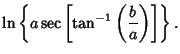 $\displaystyle \ln\left\{{a\sec \left[{\tan^{-1}\left({b\over a}\right)}\right]}\right\}.$