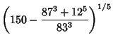 $\displaystyle \left({150-{87^3+12^5\over 83^3}}\right)^{1/5}$