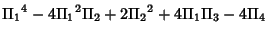 $\displaystyle {\Pi_1}^4-4{\Pi_1}^2\Pi_2+2{\Pi_2}^2+4\Pi_1\Pi_3-4\Pi_4$