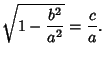 $\displaystyle \sqrt{1 - {b^2\over a^2}}={c\over a}.$