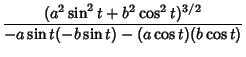 $\displaystyle {(a^2\sin^2t+b^2\cos^2 t)^{3/2}\over -a\sin t(-b\sin t)-(a\cos t)(b\cos t)}$