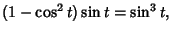 $\displaystyle (1-\cos^2 t)\sin t=\sin^3 t,$