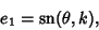 \begin{displaymath}
e_1=\mathop{\rm sn}\nolimits (\theta,k),
\end{displaymath}