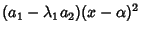 $\displaystyle (a_1-\lambda_1a_2)(x-\alpha)^2$