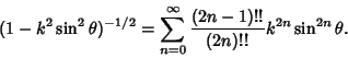 \begin{displaymath}
(1-k^2\sin^2 \theta)^{-1/2} = \sum_{n=0}^\infty {(2n-1)!!\over (2n)!!} k^{2n}\sin^{2n} \theta.
\end{displaymath}