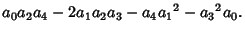 $\displaystyle a_0a_2a_4-2a_1a_2a_3-a_4{a_1}^2-{a_3}^2a_0.$