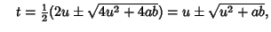 $\quad t={\textstyle{1\over 2}}(2u\pm\sqrt{4u^2+4ab}) = u\pm\sqrt{u^2+ab},$