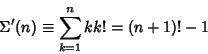 \begin{displaymath}
\Sigma'(n)\equiv \sum_{k=1}^n kk!=(n+1)!-1
\end{displaymath}