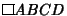 $\vbox{\hrule height.6pt\hbox{\vrule width.6pt height6pt \kern6.4pt \vrule width.6pt}
\hrule height.6pt}ABCD$