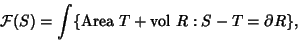 \begin{displaymath}
{\mathcal F}(S)=\int\{{\rm Area\ }T+{\rm vol\ }R:S-T=\partial R\},
\end{displaymath}